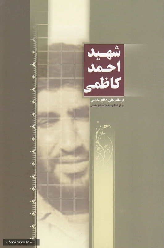 فرماندهان دفاع مقدس: شهید احمد کاظمی (مجموعه مقالات، سخنرانی ها و گفت و گوها)