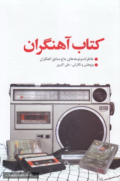 کتاب آهنگران- مجموعه خاطرات و نوحه های حاج صادق آهنگران در سال ها دفاع مقدس