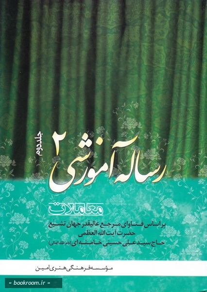 رساله آموزشی - جلد دوم: معاملات - بر اساس فتاوای مرجع عالیقدر جهان تشیع حضرت آیت الله العظمی خامنه ای (مد ظله العالی) (چاپ اول)