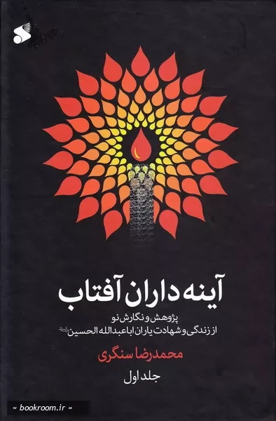 آینه داران آفتاب، پژوهش و نگارش نو از زندگی و شهادت یاران اباعبدالله الحسین (ع) - جلد اول (چاپ ششم)