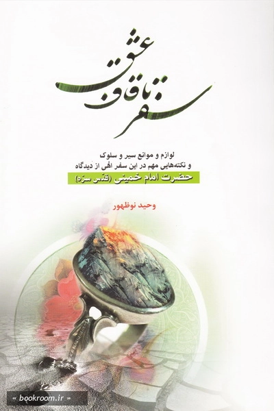 سفر تا قاف عشق؛ لوازم و موانع سیر و سلوک و نکته هایی مهم در این سفر الهی از دیدگاه حضرت امام خمینی رحمه الله علیه (چاپ اول)