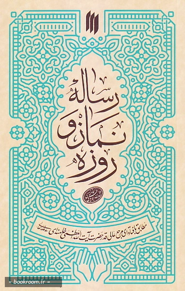 رساله‌ نماز و روزه (مطابق فتاوای مرجع عالی‌‌ قدر حضرت آیت الله العظمی خامنه‌ ای)