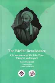 The Farabi Renaissance: A Reassessment of His Life, Time,Thought, and Impact